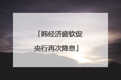 韩经济疲软促央行再次降息